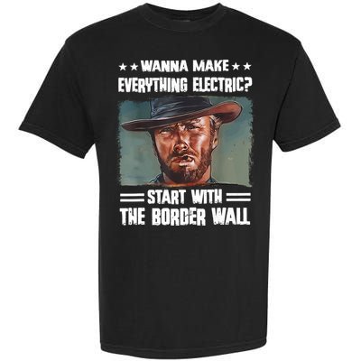 Wanna Make Everything Electric Start With The Border Wall Garment-Dyed Heavyweight T-Shirt