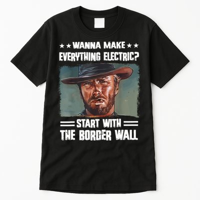 Wanna Make Everything Electric Start With The Border Wall Tall T-Shirt