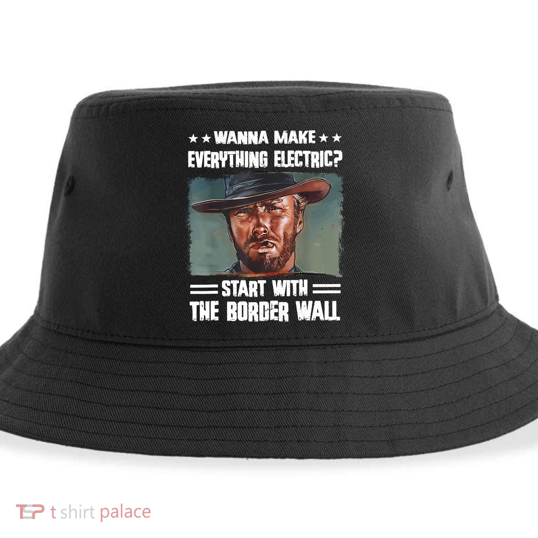 Wanna Make Everything Electric Start With The Border Wall Sustainable Bucket Hat