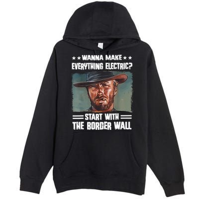 Wanna Make Everything Electric Start With The Border Wall Premium Pullover Hoodie