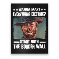 Wanna Make Everything Electric Start With The Border Wall Poster