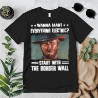 Wanna Make Everything Electric Start With The Border Wall Premium T-Shirt