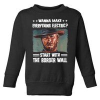 Wanna Make Everything Electric Start With The Border Wall Toddler Sweatshirt