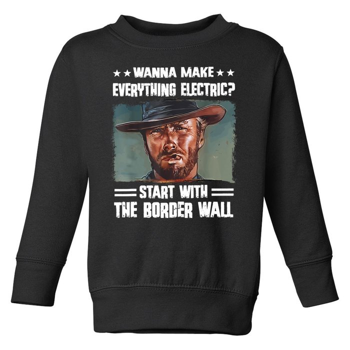 Wanna Make Everything Electric Start With The Border Wall Toddler Sweatshirt