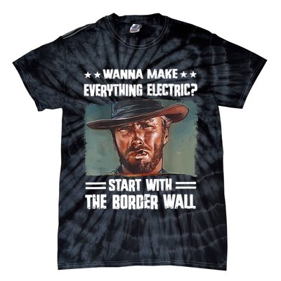 Wanna Make Everything Electric Start With The Border Wall Tie-Dye T-Shirt