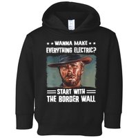 Wanna Make Everything Electric Start With The Border Wall Toddler Hoodie