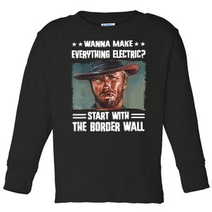 Wanna Make Everything Electric Start With The Border Wall Toddler Long Sleeve Shirt