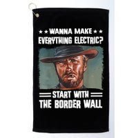 Wanna Make Everything Electric Start With The Border Wall Golf Towel