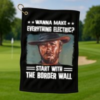 Wanna Make Everything Electric Start With The Border Wall Golf Towel