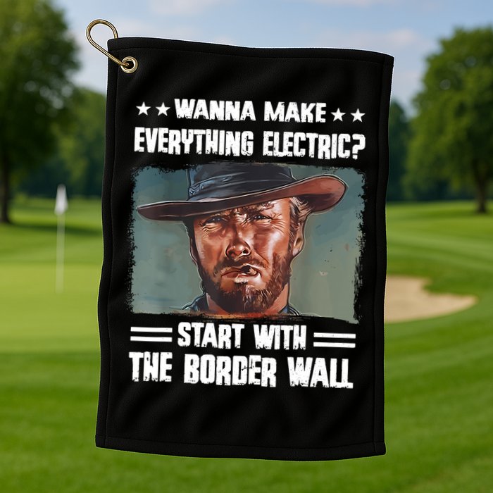 Wanna Make Everything Electric Start With The Border Wall Golf Towel