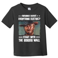 Wanna Make Everything Electric Start With The Border Wall Toddler T-Shirt