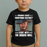 Wanna Make Everything Electric Start With The Border Wall Toddler T-Shirt