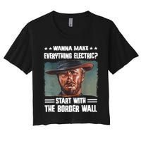 Wanna Make Everything Electric Start With The Border Wall Women's Crop Top Tee
