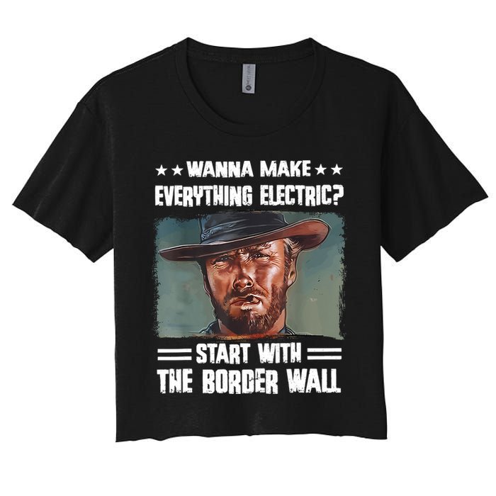 Wanna Make Everything Electric Start With The Border Wall Women's Crop Top Tee