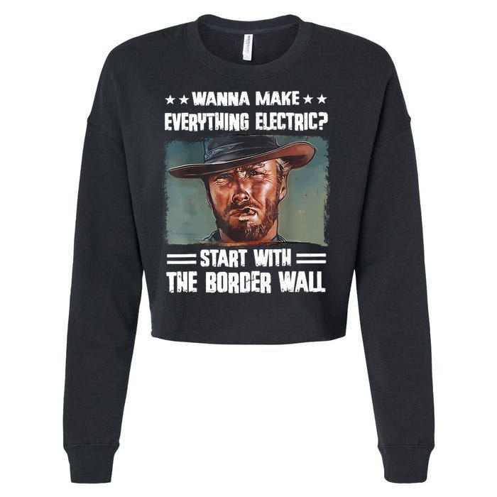 Wanna Make Everything Electric Start With The Border Wall Cropped Pullover Crew
