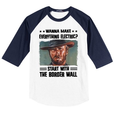 Wanna Make Everything Electric Start With The Border Wall Baseball Sleeve Shirt