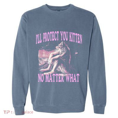 Wolf Meme Funny Ill Protect You Kitten No Matter What Garment-Dyed Sweatshirt