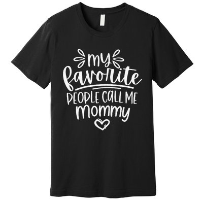 Womens My Favorite People Call Me Mommy Happy Mother's Day Premium T-Shirt