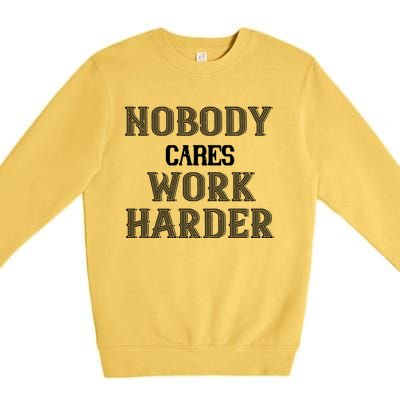 Workout Motivational Gift Nobody Cares Work Harder Cool Gift Premium Crewneck Sweatshirt