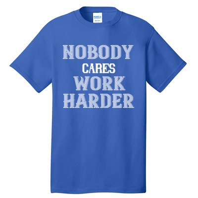 Workout Motivational Gift Nobody Cares Work Harder Cool Gift Tall T-Shirt