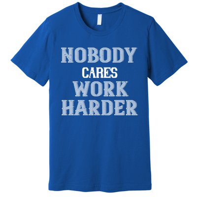 Workout Motivational Gift Nobody Cares Work Harder Cool Gift Premium T-Shirt