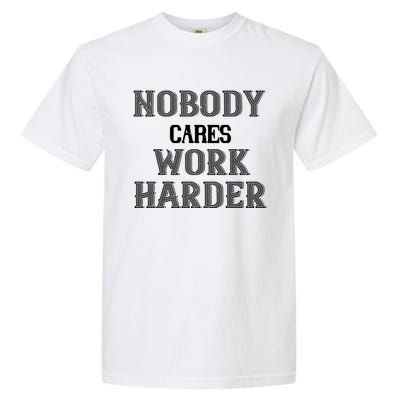 Workout Motivational Gift Nobody Cares Work Harder Cool Gift Garment-Dyed Heavyweight T-Shirt