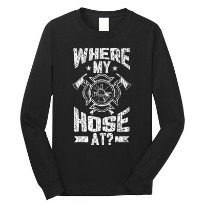 Where My Hose At Funny Fire Firefighter Long Sleeve Shirt