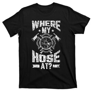 Where My Hose At Funny Fire Firefighter T-Shirt