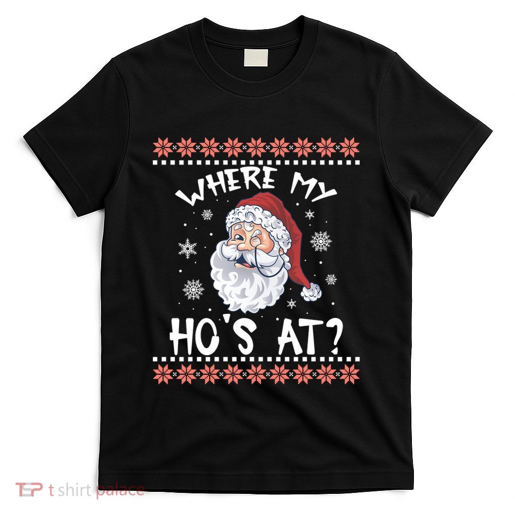 Where My Hos At Funny Santa Christmas Pajamas Ugly Christmas Sweater T-Shirt