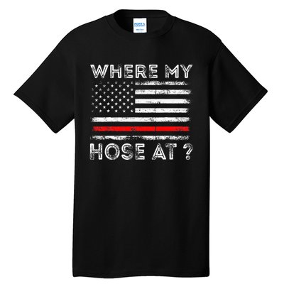 Where My Hose At Firefighter Tall T-Shirt