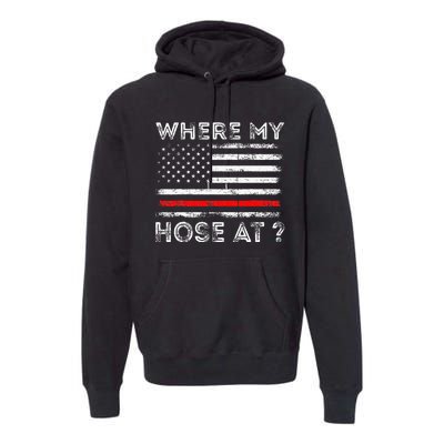 Where My Hose At Firefighter Premium Hoodie