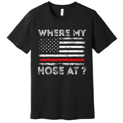 Where My Hose At Firefighter Premium T-Shirt