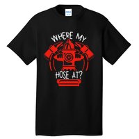 WhereS My Hose At Graphic Fire Gear Tall T-Shirt