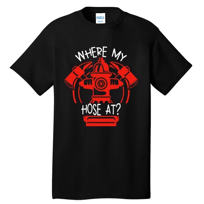 WhereS My Hose At Graphic Fire Gear Tall T-Shirt