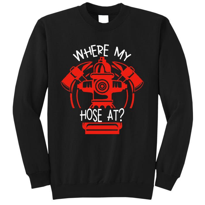 WhereS My Hose At Graphic Fire Gear Tall Sweatshirt