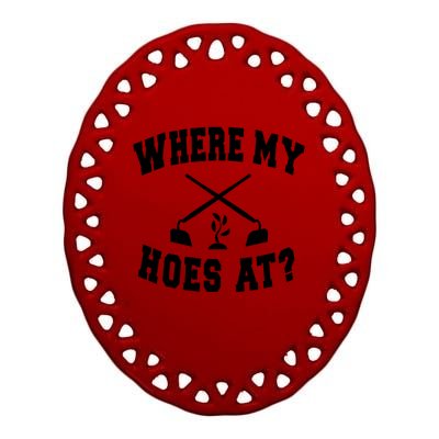 Where My Hoes At? Funny Gardening Landscaping Farmer Humor Cool Gift Ceramic Oval Ornament