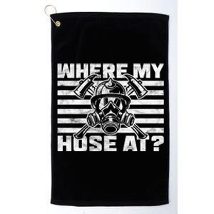 Where My Hose At Firefighter Meaningful Gift Platinum Collection Golf Towel