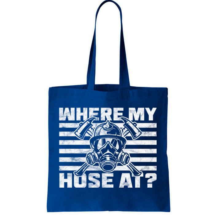 Where My Hose At Firefighter Meaningful Gift Tote Bag