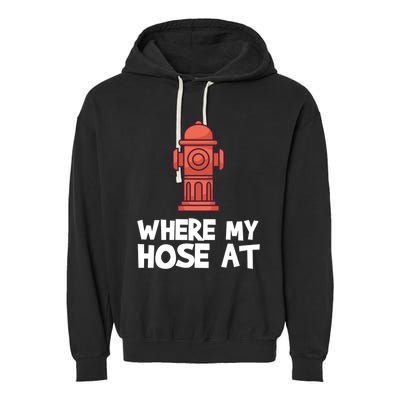 Where My Hose At Firefighter Pun Fire Gift Garment-Dyed Fleece Hoodie