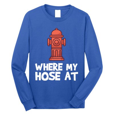 Where My Hose At Firefighter Pun Fire Gift Long Sleeve Shirt