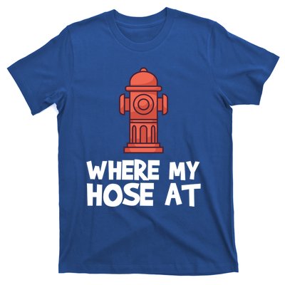 Where My Hose At Firefighter Pun Fire Gift T-Shirt