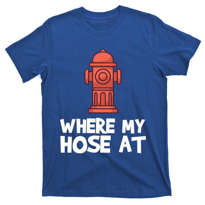 Where My Hose At Firefighter Pun Fire Gift T-Shirt