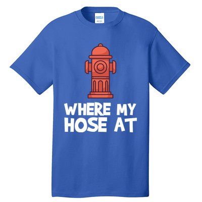 Where My Hose At Firefighter Pun Fire Gift Tall T-Shirt