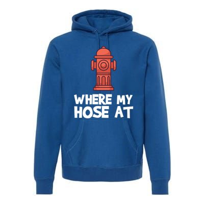 Where My Hose At Firefighter Pun Fire Gift Premium Hoodie