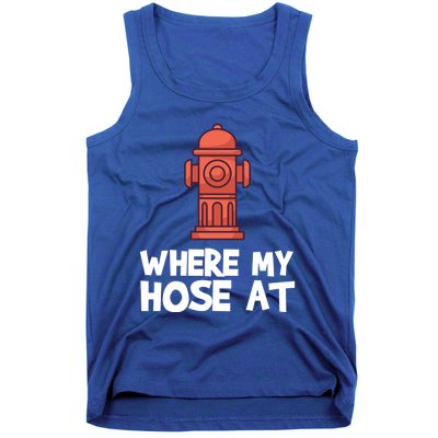 Where My Hose At Firefighter Pun Fire Gift Tank Top