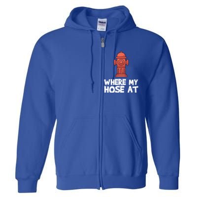 Where My Hose At Firefighter Pun Fire Gift Full Zip Hoodie