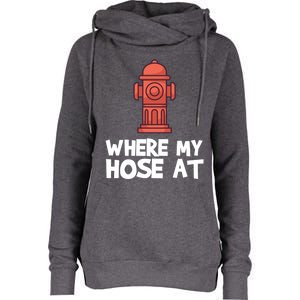 Where My Hose At Firefighter Pun Fire Gift Womens Funnel Neck Pullover Hood