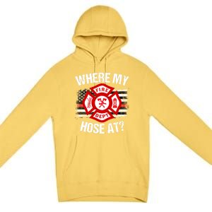 Where My Hose At Firefighter Thin Red Line Flag Fire Gift Premium Pullover Hoodie