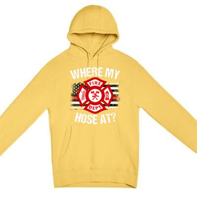 Where My Hose At Firefighter Thin Red Line Flag Fire Gift Premium Pullover Hoodie