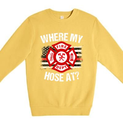 Where My Hose At Firefighter Thin Red Line Flag Fire Gift Premium Crewneck Sweatshirt